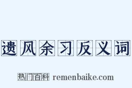 遗风余习反义词是什么意思的图片
